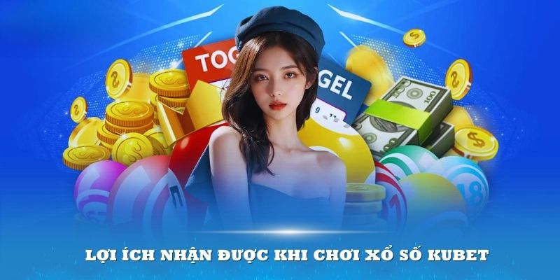 Tham gia chơi Xổ số Kubet sẽ mang về cho bạn nhiều lợi thế vượt trội