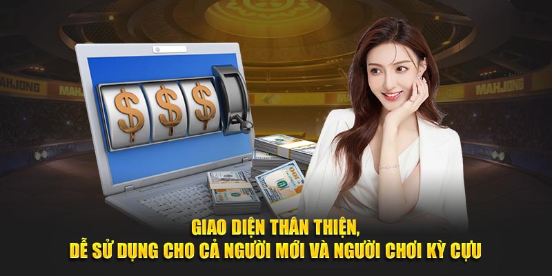 Giao diện thân thiện, dễ sử dụng cho cả người mới và người chơi kỳ cựu.