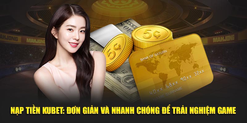 Nạp Tiền Kubet: Đơn Giản Và Nhanh Chóng