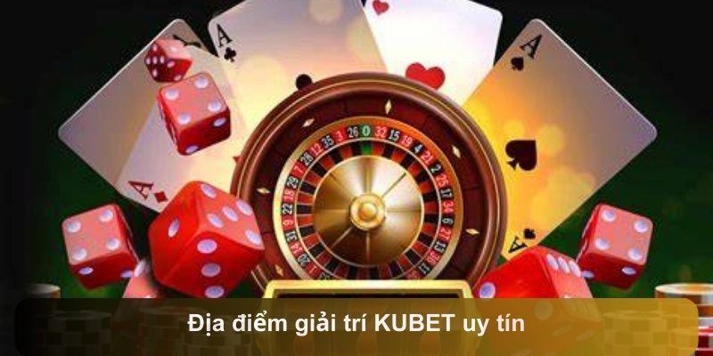 Địa điểm giải trí KUBET uy tín