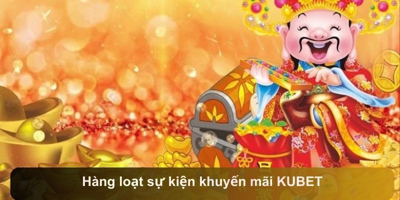 Hàng loạt sự kiện khuyến mãi KUBET