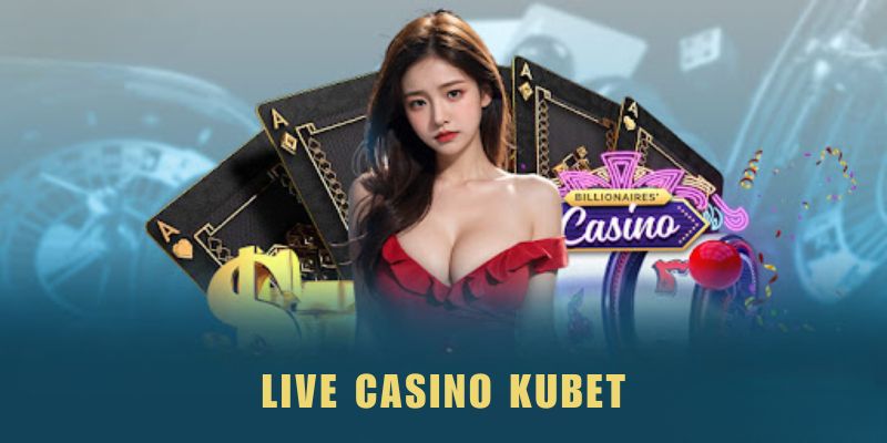 Live Casino Kubet - Sảnh Cược Chất Lượng, Trả Thưởng Đã