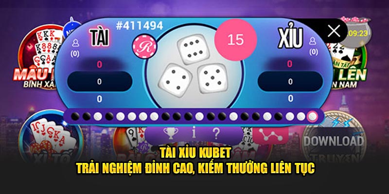 Tài Xỉu Kubet - Trải Nghiệm Đỉnh Cao, Kiếm Thưởng Liên Tục