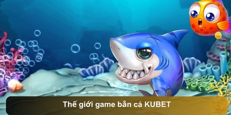 Thế giới game bắn cá KUBET