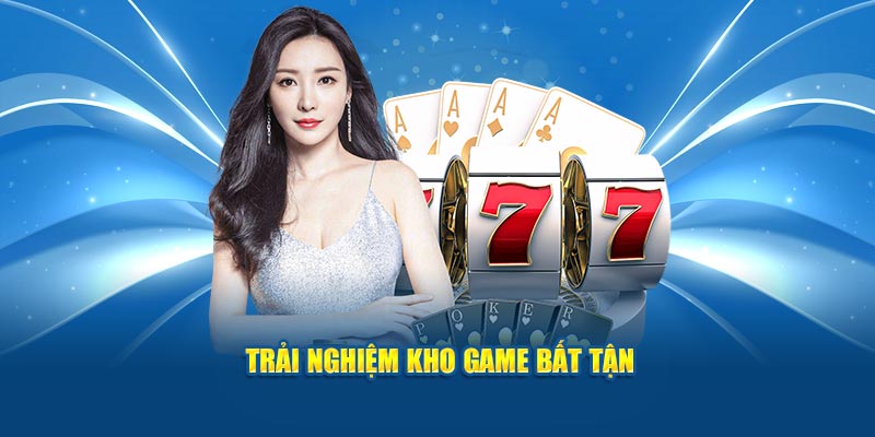 Trải nghiệm kho game bất tận